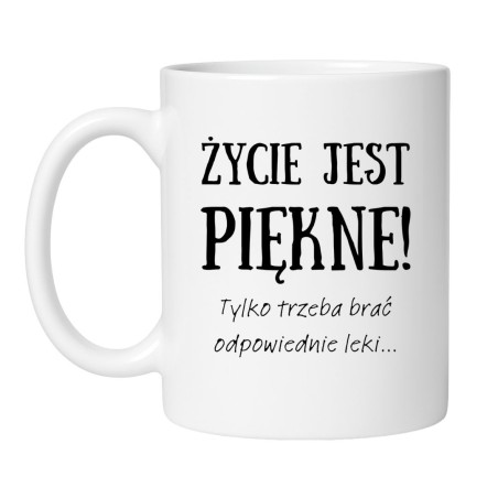 Kubek Życie jest piękne tylko trzeba brać odpowiednie leki – śmieszny kubek