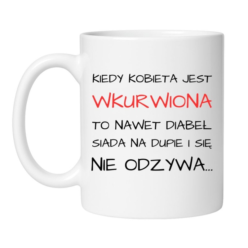 śmieszny kubek ceramiczny kiedy kobieta jest wkurwiona prezent dla koleżanki