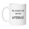 Śmieszny kubek biały 330 ml z wulgarnym nadrukiem – kubek 330 ml biały z grafiką, śmieszny prezent do pracy