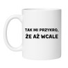 Śmieszny kubek biały 330 ml z humorystycznym napisem – zabawny prezent dla znajomego
