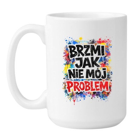Duży kubek że śmiesznym napisem "brzmi jak nie mój problem"
