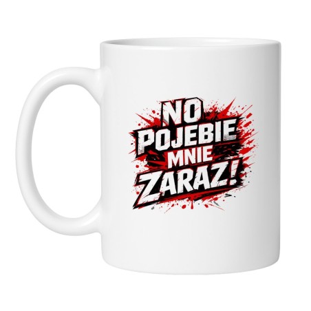 Kubek No pojebie mnie zaraz