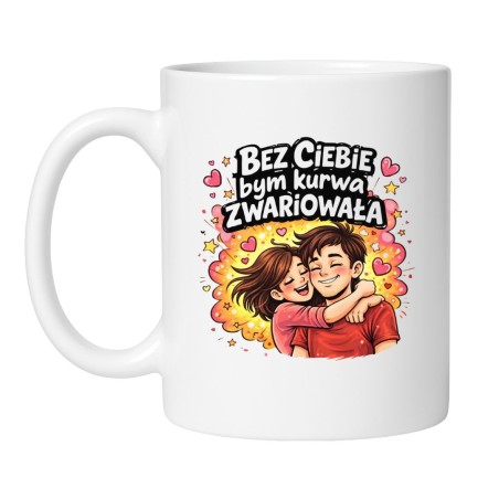 kubek ceramiczny bez ciebie bym kurwa zwariowała