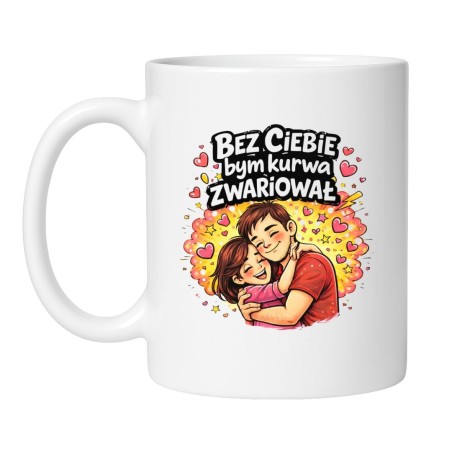 kubek ceramiczny bez ciebie bym kurwa zwariował
