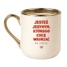 KUBEK ELEGANT KREMOWO ZŁOTY „JESTEŚ JEDYNYM, KTÓREGO CHCĘ WKURZAĆ NA ZAWSZE”