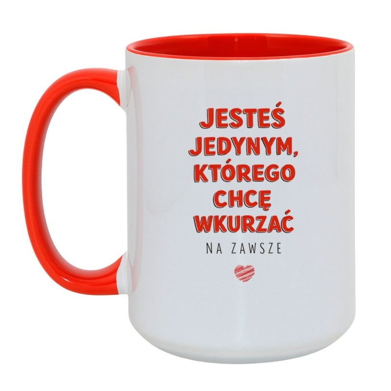 KUBEK BIAŁO CZERWONY 450 ML „JESTEŚ JEDYNYM, KTÓREGO CHCĘ WKURZAĆ NA ZAWSZE”