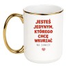 KUBEK BIAŁO ZŁOTY 450 ML „JESTEŚ JEDYNYM, KTÓREGO CHCĘ WKURZAĆ NA ZAWSZE”