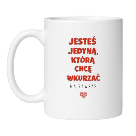 KUBEK „JESTEŚ JEDYNĄ, KTÓRĄ CHCĘ WKURZAĆ NA ZAWSZE”