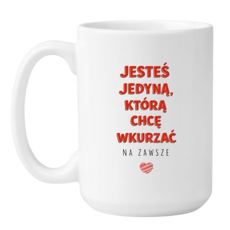 KUBEK „JESTEŚ JEDYNĄ, KTÓRĄ CHCĘ WKURZAĆ NA ZAWSZE”