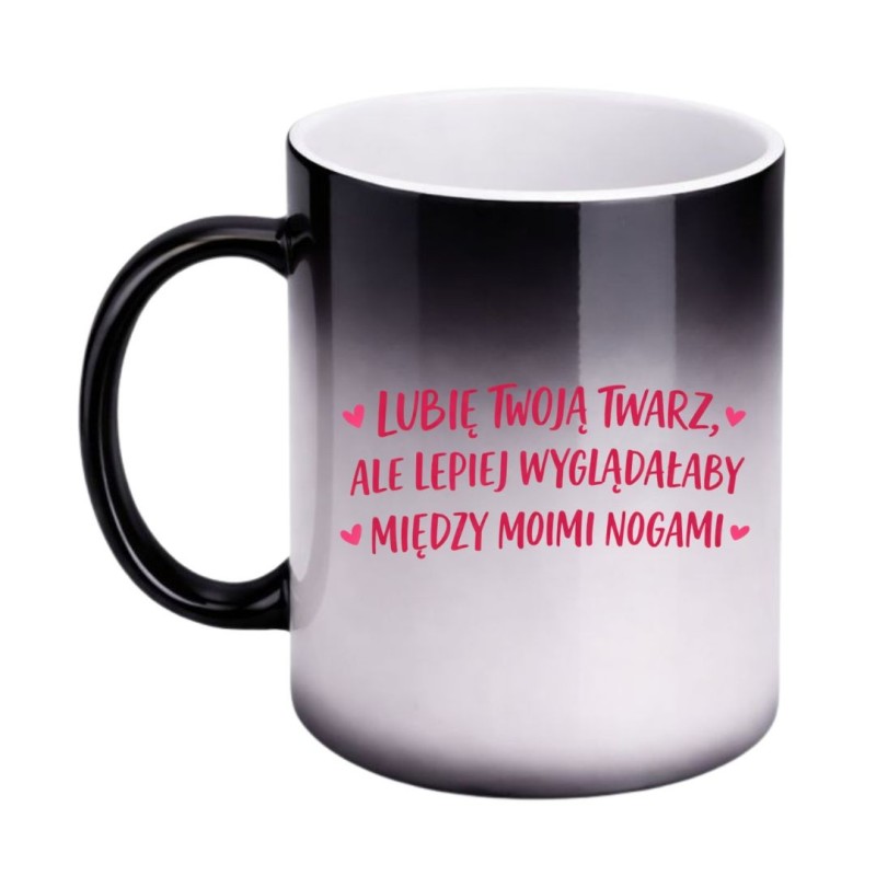 KUBEK "LUBIĘ TWOJĄ TWARZ, ALE LEPIEJ WYGLĄDAŁABY MIĘDZY MOIMI NOGAMI" MAGICZNY