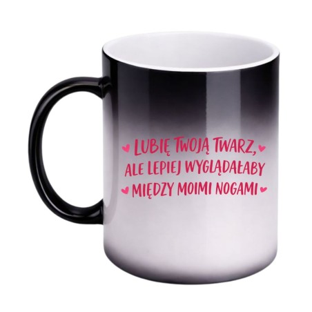 KUBEK "LUBIĘ TWOJĄ TWARZ, ALE LEPIEJ WYGLĄDAŁABY MIĘDZY MOIMI NOGAMI" MAGICZNY