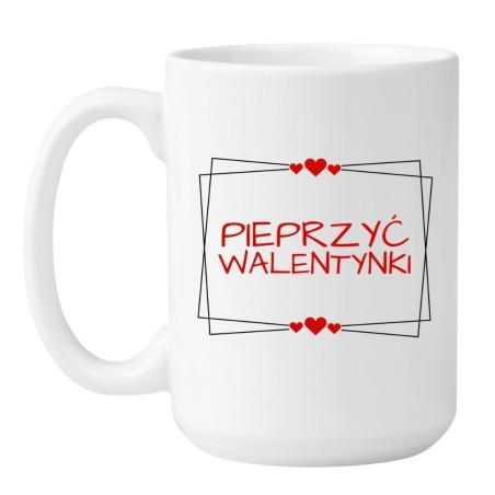 Śmieszny Duży Kubek 450 ml na Walentynki z Napisem "PIEPRZYĆ WALENTYNKI"