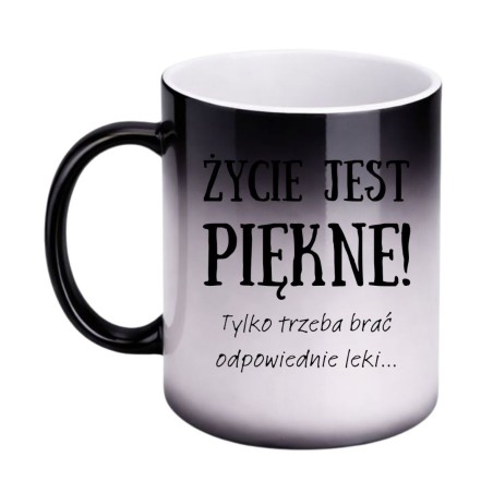 KUBEK "ŻYCIE JEST PIĘKNE! TYLKO TRZEBA BRAĆ ODPOWIEDNIE LEKI" MAGICZNY