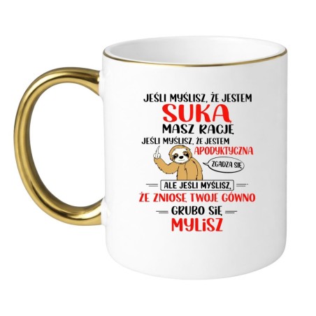 Kubek z chamskim napisem Jeśli myślisz, że jestem suka – masz rację… ale jeśli myślisz, że zniosę twoje gówno, grubo się mylisz