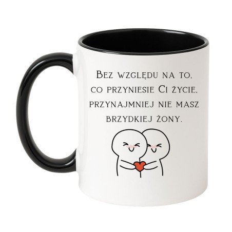 Śmieszny kubek z napisem „Bez względu na to, co przyniesie Ci życie, przynajmniej nie masz brzydkiej żony”