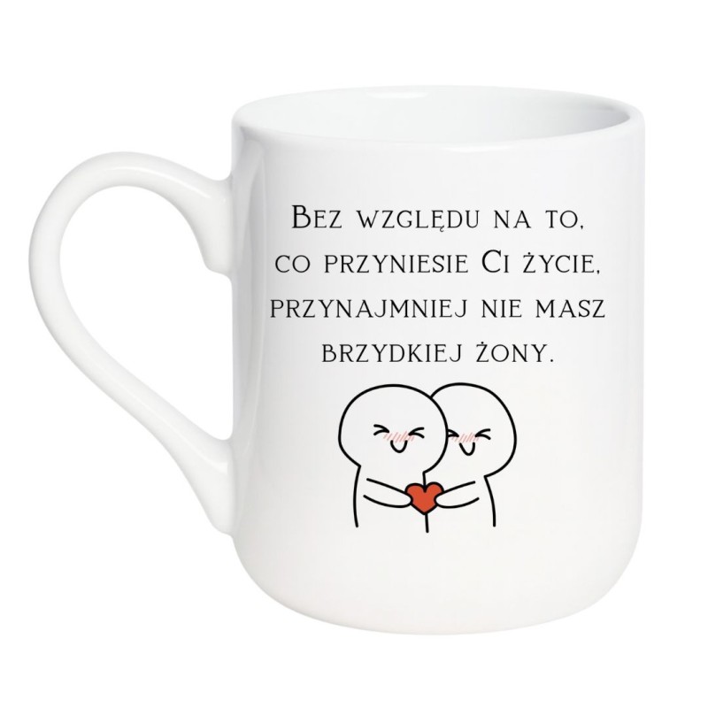Śmieszny kubek z napisem „Bez względu na to, co przyniesie Ci życie, przynajmniej nie masz brzydkiej żony”