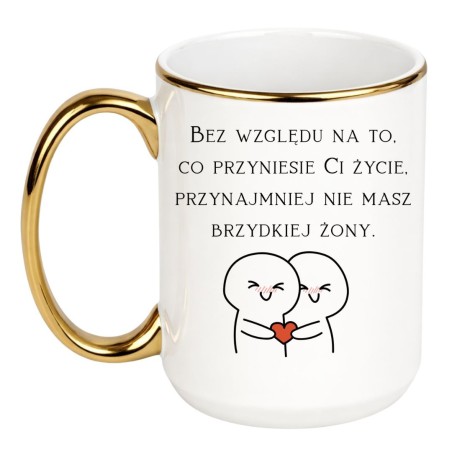 Śmieszny kubek z napisem „Bez względu na to, co przyniesie Ci życie, przynajmniej nie masz brzydkiej żony”