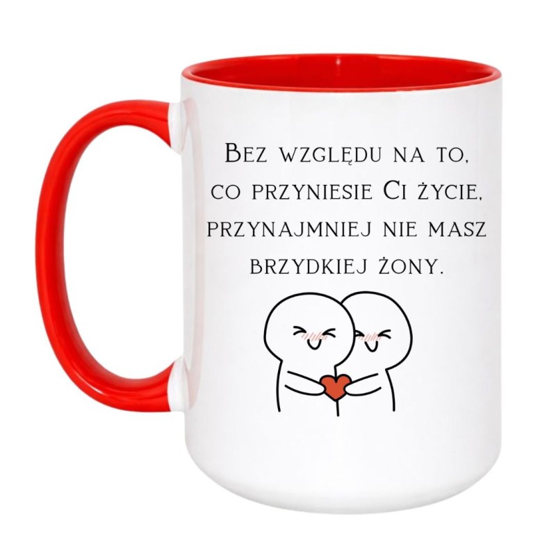 KUBEK "BEZ WZGLĘDU NA TO, CO PRZYNIESIE CI ŻYCIE, PRZYNAJMNIEJ NIE MASZ BRZYDKIEJ ŻONY"