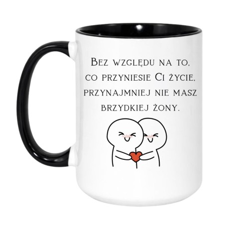 KUBEK "BEZ WZGLĘDU NA TO, CO PRZYNIESIE CI ŻYCIE, PRZYNAJMNIEJ NIE MASZ BRZYDKIEJ ŻONY"