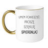 UMIEM POWIEDZIEĆ PROSZĘ DZIĘKUJĘ SPIERDALAJ