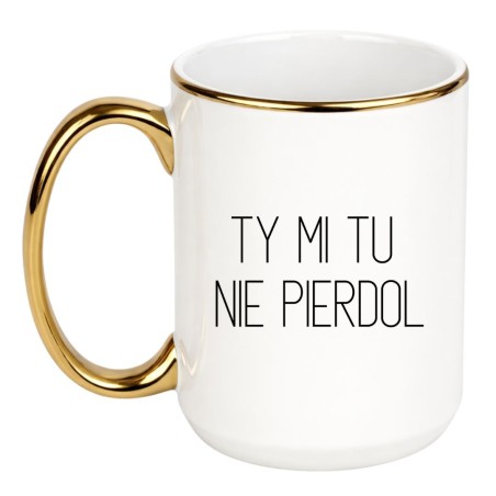 KUBEK "TY MI TU NIE PIERDOL" DUŻY BIAŁO-ZŁOTY