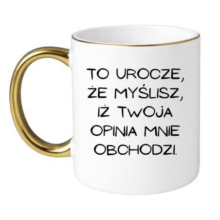 KUBEK "TO UROCZE, ŻE MYSLISZ, IŻ TWOJA OPINIA MNIE OBCHODZI." BIAŁO-ZŁOTY