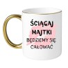Kubek „ŚCIĄGAJ MAJTKI BĘDZIEMY SIĘ CAŁOWAĆ” – Z humorem na każdą okazję