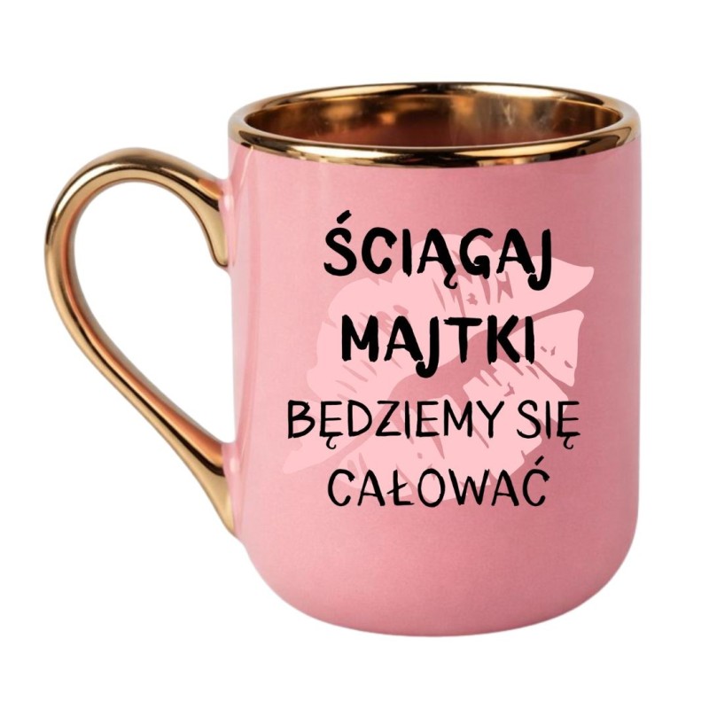 KUBEK "ŚCIĄGAJ MAJTKI BĘDZIEMY SIĘ CAŁOWAĆ"