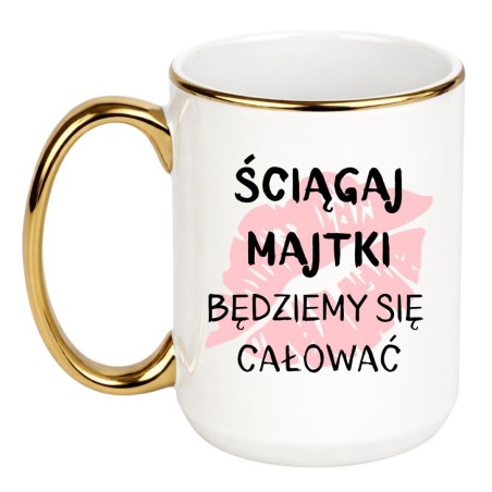 KUBEK "ŚCIĄGAJ MAJTKI BĘDZIEMY SIĘ CAŁOWAĆ"