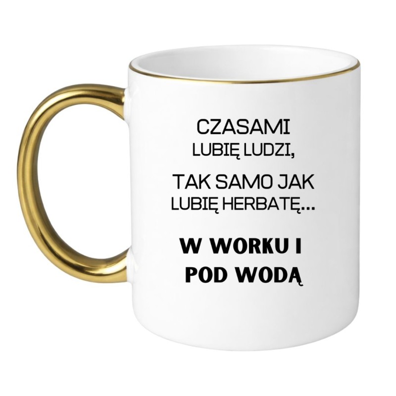 KUBEK "CZASAMI LUBIĘ LUDZI, TAK SAMO JAK LUBIĘ HERBATĘ... W WORKU I POD WODĄ"
