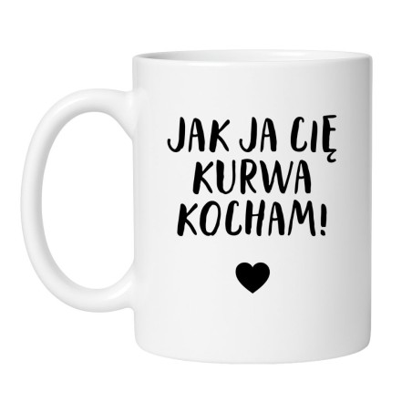 Miłosny Kubek z Napisem JAK JA CIĘ KURWA KOCHAM