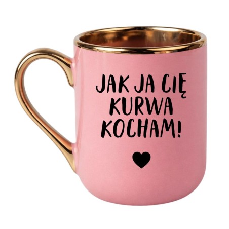 Elegancki Różowo Złoty Kubek z Napisem JAK JA CIĘ KURWA KOCHAM