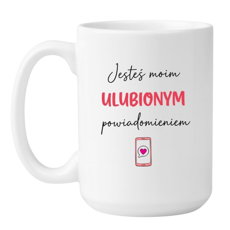 Kubek miłosny duży XXL 450 ml JESTEŚ MOIM ULUBIONYM POWIADOMIENIEM
