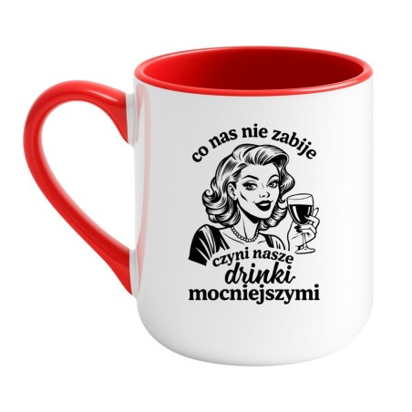 ŚMIESZNY KUBEK DLA KOBIETY "CO NAS NIE ZABIJE CZYNI NASZE DRINKI MOCNIEJSZYMI"
