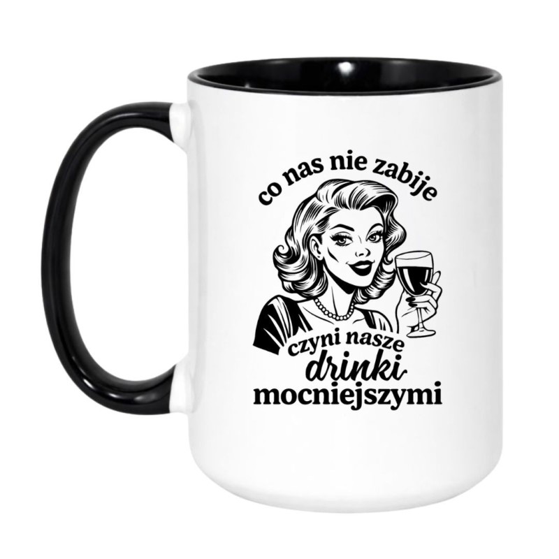 ŚMIESZNY KUBEK DLA KOBIETY "CO NAS NIE ZABIJE CZYNI NASZE DRINKI MOCNIEJSZYMI"