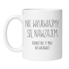 Kubek z napisem NIE WKURWIAJMY SIĘ NAWZAJEM KONKRETNIE TY MNIE NIE WKURWIAJ!