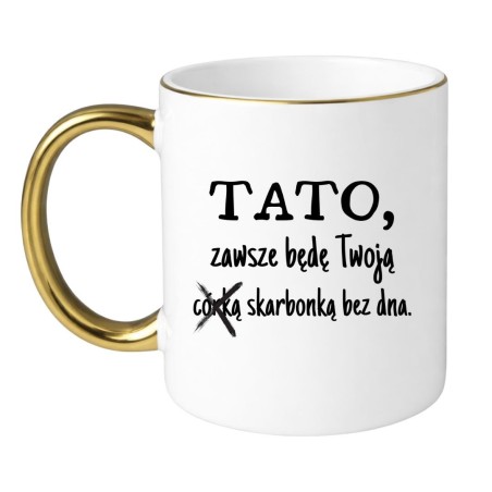 KUBEK "TATO, ZAWSZE BĘDĘ TWOJĄ SKARBONKĄ BEZ DNA"