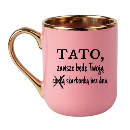 KUBEK "TATO, ZAWSZE BĘDĘ TWOJĄ SKARBONKĄ BEZ DNA"