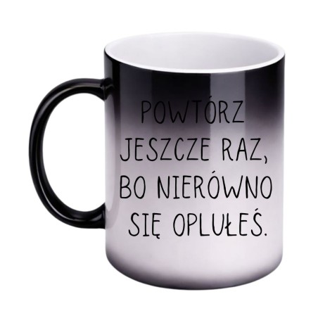 KUBEK "POWTÓRZ JESZCZE RAZ, BO NIERÓWNO SIĘ OPLUŁEŚ" MAGICZNY