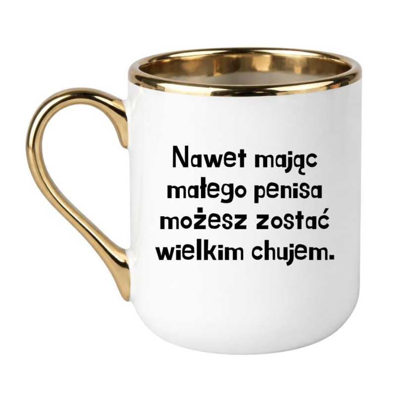KUBEK "NAWET MAJĄC MAŁEGO PENISA MOŻESZ ZOSTAĆ WIELKIM CHUJEM"