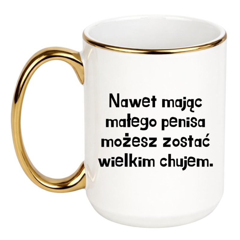 KUBEK "NAWET MAJĄC MAŁEGO PENISA MOŻESZ ZOSTAĆ WIELKIM CHUJEM"