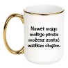 KUBEK "NAWET MAJĄC MAŁEGO PENISA MOŻESZ ZOSTAĆ WIELKIM CHUJEM"