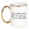 KUBEK  "NIE PRZEKLINAM BO TO KURWA W CHUJ NIEŁADNIE"