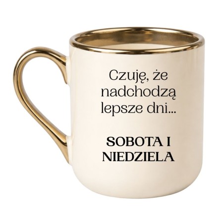 Kubek do pracy "Czuję, że nadchodzą lepsze dni... sobota i niedziela"