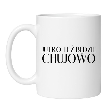 Wulgarny kubek z napisem Jutro też będzie chujowo