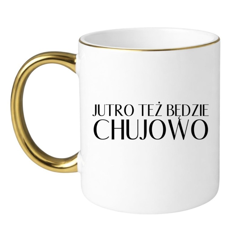 Kubek z wulgarnym napisem Jutro też będzie chujowo