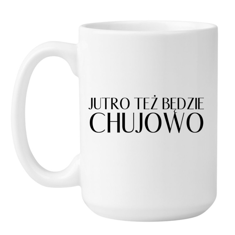 Duży kubek 450 ml z wulgarnym napisem Jutro też będzie chujowo