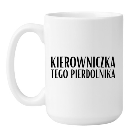 KUBEK 450 ml KIEROWNICZKA TEGO PIERDOLNIKA