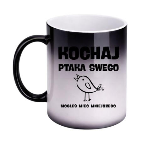 KUBEK "KOCHAJ PTAKA SWEGO BO MOGŁEŚ MIEĆ MNIEJSZEGO" MAGICZNY