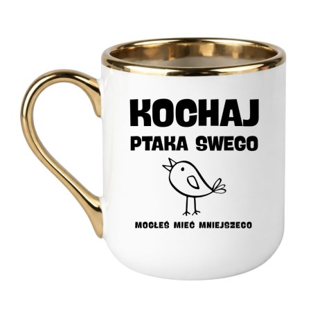 KUBEK "KOCHAJ PTAKA SWEGO BO MOGŁEŚ MIEĆ MNIEJSZEGO"
